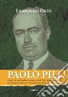 Paolo Pili. L'uomo che, col massimo impegno, avviò l'unica rinascita organica possibile per l'Isola, ma fu presto bloccato dall'avvento del «regime» libro di Ortu Leopoldo