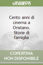 Cento anni di cinema a Oristano. Storie di famiglia libro