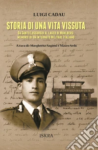 Storia di una vita vissuta. Da Santu Lussurgiu al lager di Muhlberg: memorie di un Internato Militare Italiano libro