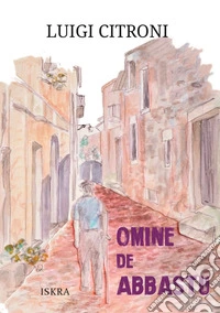 Omine de abbastu. Ediz. illustrata libro