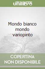 Mondo bianco mondo variopinto
