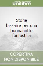 Storie bizzarre per una buonanotte fantastica libro