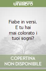 Fiabe in versi. E tu hai mai colorato i tuoi sogni? libro