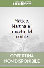 Matteo, Martina e i micetti del cortile libro