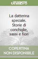 La datterina speciale. Storie di conchiglie, sassi e fiori libro