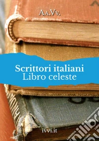 Scrittori italiani. Libro celeste libro
