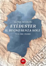 Etèdester. Il regno senza sole. Vol. 1