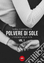 Polvere di sole. Vol. 1: L' essenza della vita