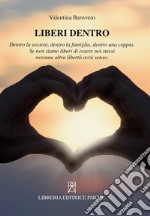 Liberi dentro. Dentro la società, dentro la famiglia, dentro una coppia. Se non siamo liberi di essere noi stessi nessuna altra libertà avrà senso