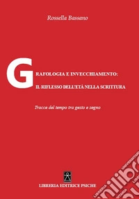 Grafologia e invecchiamento: il riflesso dell'età nella scrittura. Tracce del tempo tra gesto e segno libro