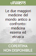Le due maggiori medicine del mondo antico a confronto: medicina essena ed etrusca libro