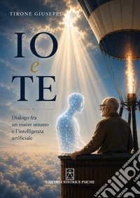 Io e te. Dialogo fra un essere umano e l'intelligenza artificiale