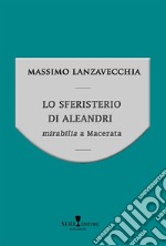 Lo sferisterio di Aleandri. Mirabilia a Macerata