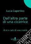 Dall'altra parte di una cicatrice-Al otro lado de una cicatriz libro di Cupertino Lucia