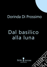 Dal basilico alla luna. Nuova ediz. libro