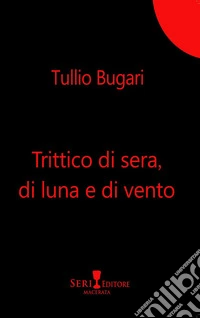 Trittico di sera, di luna e di vento. Nuova ediz.