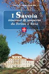 I Savoia. Itinerari di scoperta da Torino a Susa libro