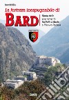 La fortezza inespugnabile di Bard. Storia dello sbarramento tra Valle d'Aosta e Pianura Padana libro di Minola Mauro