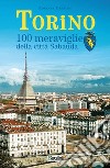 Torino. 100 meraviglie della città Sabauda libro
