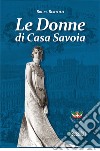 Le donne di Casa Savoia libro