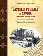 Castelli feudali dei Savoia Piemonte e Valle d'Aosta. Ediz. illustrata libro