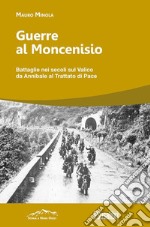 Guerre al Moncenisio. Battaglie nei secoli sul Valico da Annibale al Trattato di Pace