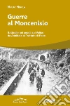 Guerre al Moncenisio. Battaglie nei secoli sul Valico da Annibale al Trattato di Pace libro di Minola Mauro