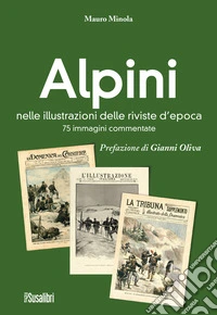 Alpini nelle illustrazioni delle riviste d'epoca. 75 immagini commentate. Ediz. illustrata libro