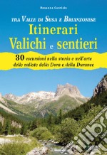 Tra Valle di Susa e Brianzonese. Itinerari valichi e sentieri. 30 escursioni nella storia e nell'arte delle vallate della Dora e della Durance libro