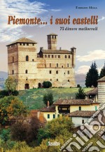 Piemonte... i suoi castelli. 75 dimore medioevali libro