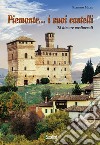 Piemonte... i suoi castelli. 75 dimore medioevali libro