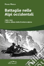 Battaglie nelle Alpi occidentali. (251) 1943-1945 l'ultima difesa della frontiera alpina libro