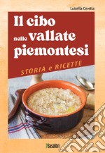 Il cibo nelle vallate piemontesi. Storia e ricette libro