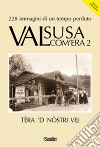 Valsusa com'era. Nuova ediz.. Vol. 2: Tèra 'D nostri vej