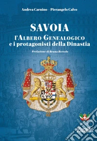 Savoia. L'albero genealogico e i protagonisti della dinastia libro
