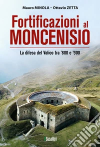 Fortificazioni al Moncenisio. (269) La difesa del Valico tra '800 e '900