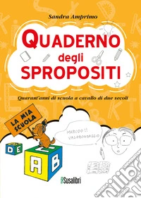 Quaderno degli spropositi. Quarant'anni di scuola a cavallo di due secoli libro