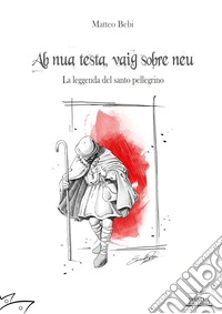 Ab nua testa, vaig sobre neu. La leggenda del santo pellegrino libro