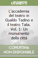 L'accademia del teatro in Gualdo Tadino e il teatro Talia. Vol. 1: Un monumento della città libro