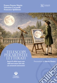 Telescopi per artisti e letterati. Storie di celebri opere nate dall'osservazione del cielo con strumenti astronomici