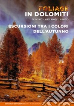 Foliage in dolomiti. Escursioni tra i colori dell'autunno libro