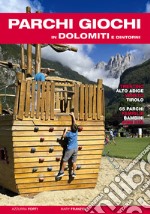 Parchi giochi in Dolomiti e dintorni. 65 parchi per bambini e famiglie. Trentino, Alto Adige, Veneto, Tirolo libro