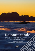 Dolomiticando. Dalle leggende alla storia ai protagonisti. Il bello dei percorsi. Tra il selvaggio e i misteri della montagna libro