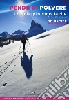 Pendii di polvere. Lo scialpinismo facile. Dolomiti e dintorni. 70 uscite per iniziare libro