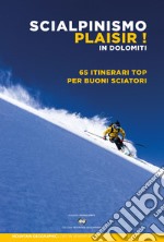 Scialpinismo Plaisir in Dolomiti. 65 itinerari top per buoni sciatori libro