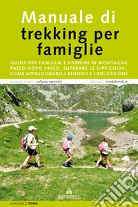 Manuale di trekking per famiglie. Guida per famiglie e bambini in montagna. Passo dopo passo, superare le difficoltà, come appassionarsi, i benefici e l'educazione libro