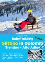 BabyTrekking slittino in Dolomiti. Trentino-Alto Adige. Fiemme, Fassa, San Candido, Tre Cime, Bressanone, Vipiteno Funes, Gardena, Siusi, Badia Ega, Passiria libro