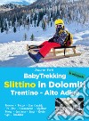 BabyTrekking slittino in Dolomiti. Trentino-Alto Adige. Fiemme, Fassa, San Candido, Tre Cime, Bressanone, Vipiteno Funes, Gardena, Siusi, Badia Ega, Passiria libro