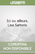 Ici ou ailleurs. Lisa Sartorio