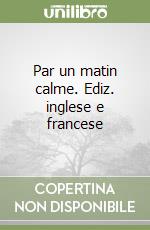 Par un matin calme. Ediz. inglese e francese libro